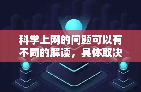科学上网的问题可以有不同的解读，具体取决于用户的需求和背景。以下是不同领域的分析和推荐