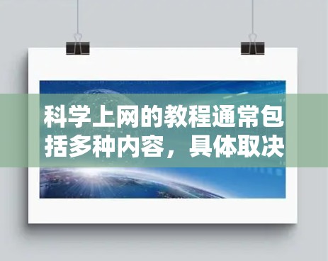 科学上网的教程通常包括多种内容,具体取决于你想要学习的内容。以下是一些常见的科学上网教程类型