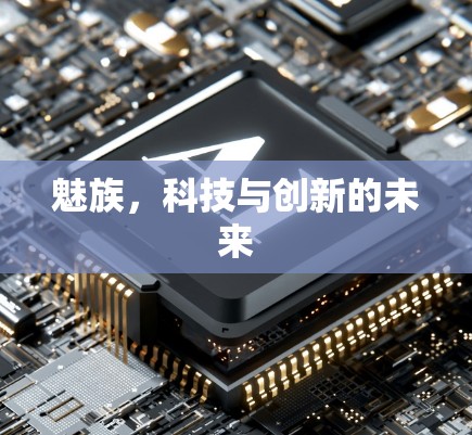 魅族,科技与创新的未来