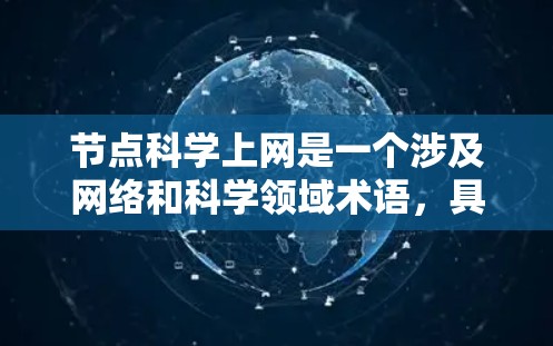 节点科学上网是一个涉及网络和科学领域术语，具体含义可能因上下文而异。以下是对该主题的分步解释