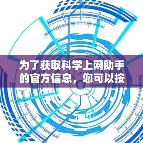 为了获取科学上网助手的官方信息，您可以按照以下步骤进行