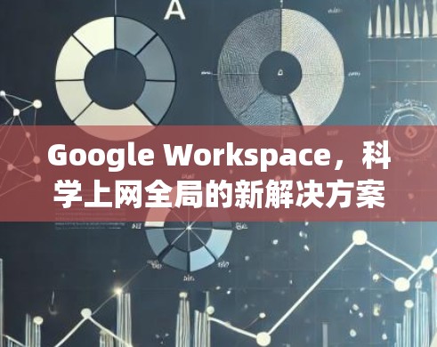 Google Workspace，科学上网全局的新解决方案