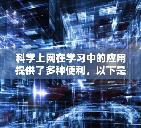 科学上网在学习中的应用提供了多种便利,以下是对科学上网学习经验的总结和反思