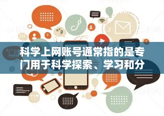 科学上网账号通常指的是专门用于科学探索、学习和分享的网络平台。这些账号可能提供各种科学资源,如论文、数据集、实验结果、工具和教程。分享通常指的是用户通过这些账号分享自己的研究成果、实验数据或实验记录