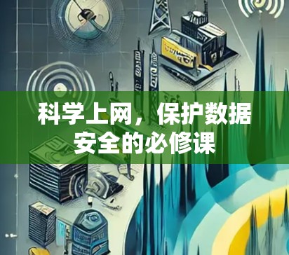 科学上网,保护数据安全的必修课