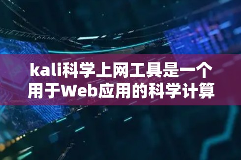 kali科学上网工具是一个用于Web应用的科学计算工具,旨在提供强大的数学计算、公式输入和绘图功能。以下是关于它的详细分析