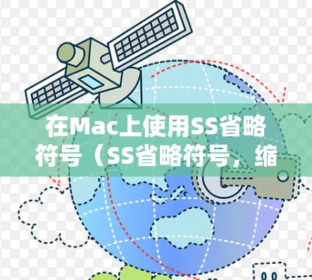 在Mac上使用SS省略符号（SS省略符号，缩写为SS）可以帮助你在代码和文档中更高效地编写和展示内容。以下是详细的步骤和信息