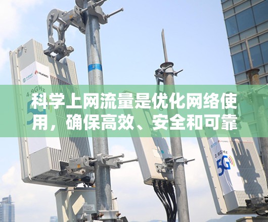 科学上网流量是优化网络使用，确保高效、安全和可靠的数据传输。以下是一步步的指南