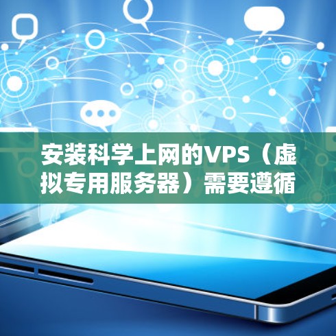 安装科学上网的VPS（虚拟专用服务器）需要遵循以下步骤，确保服务器运行在科学计算环境中。以下是一个详细的指南