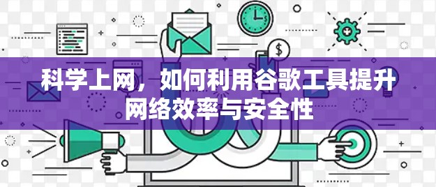 科学上网,如何利用谷歌工具提升网络效率与安全性