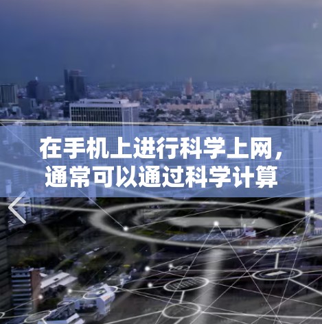 在手机上进行科学上网，通常可以通过科学计算器来实现。以下是一个详细的步骤说明