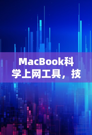 MacBook科学上网工具，技术驱动的高效通信解决方案