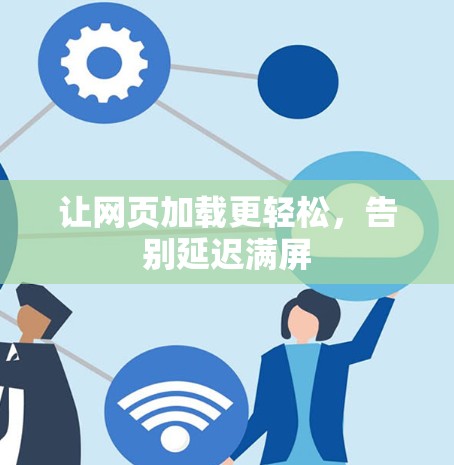 让网页加载更轻松，告别延迟满屏