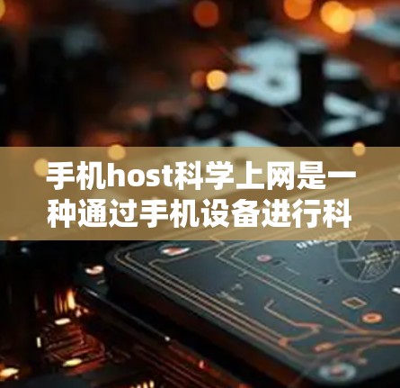 手机host科学上网是一种通过手机设备进行科学计算的解决方案,结合了科学计算的原理和手机作为服务器的特点。以下是对该领域的一些总结和分析 手机host科学上网是一种通过手机设备进行科学计算的解决方案,结合了科学计算的原理和手机作为服务器的特点。以下是对该领域的一些总结和分析