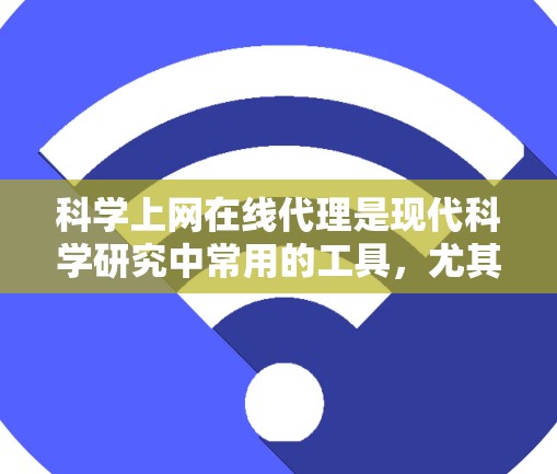科学上网在线代理是现代科学研究中常用的工具,尤其是当涉及数据上传、下载和在线支付时。以下是对科学上网在线代理的详细总结 科学上网在线代理是现代科学研究中常用的工具,尤其是当涉及数据上传、下载和在线支付时。以下是对科学上网在线代理的详细总结
