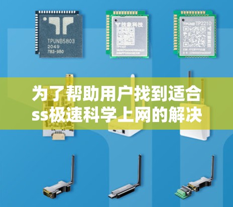 为了帮助用户找到适合ss极速科学上网的解决方案,以下是一些具体的建议和步骤 为了帮助用户找到适合ss极速科学上网的解决方案,以下是一些具体的建议和步骤