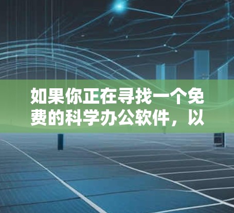 如果你正在寻找一个免费的科学办公软件,以下是一些推荐