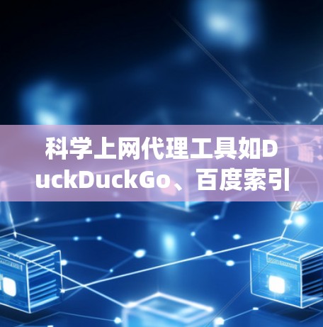 科学上网代理工具如DuckDuckGo、百度索引工具、Google Scholar、ZB网、EbscoDB和维基百科等,提供了丰富的科学资料查找功能。以下是详细的使用指南和注意事项