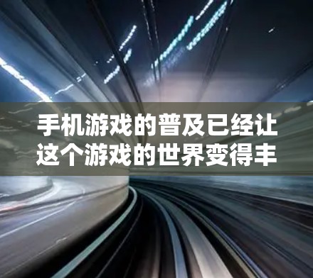 手机游戏的普及已经让这个游戏的世界变得丰富多彩。它不仅是一项娱乐活动，更是对通信技术的一种实践应用。在手机游戏的网络环境中，通信工程师们不断探索着科学上网的奥秘，试图在技术与用户体验之间找到平衡点