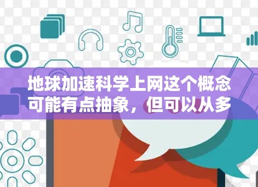 地球加速科学上网这个概念可能有点抽象，但可以从多个角度理解。以下是一些可能的解释
