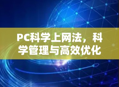 PC科学上网法，科学管理与高效优化