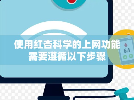 使用红杏科学的上网功能需要遵循以下步骤 使用红杏科学的上网功能需要遵循以下步骤