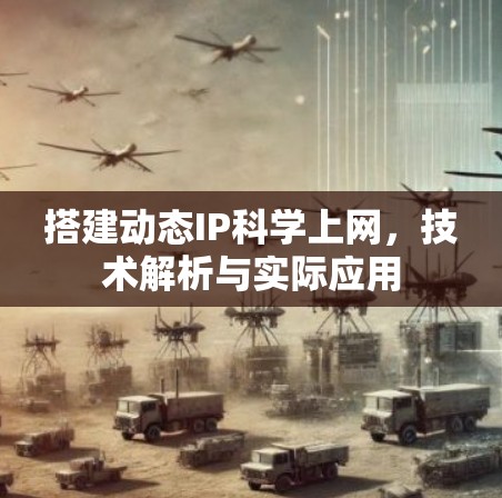 搭建动态IP科学上网，技术解析与实际应用
