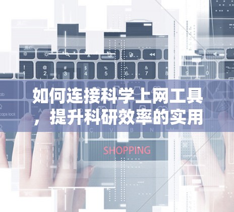 如何连接科学上网工具,提升科研效率的实用技巧