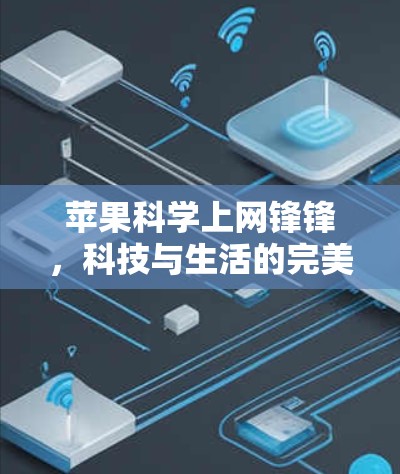 苹果科学上网锋锋，科技与生活的完美结合