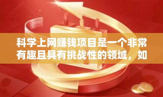科学上网赚钱项目是一个非常有趣且具有挑战性的领域,如果你对科学和互联网感兴趣,以下是一些可能适合你的一些科学上网赚钱项目建议。这些项目可能需要一定的技术知识和创意,但如果你有兴趣,可以尝试一下 科学上网赚钱项目是一个非常有趣且具有挑战性的领域,如果你对科学和互联网感兴趣,以下是一些可能适合你的一些科学上网赚钱项目建议。这些项目可能需要一定的技术知识和创意,但如果你有兴趣,可以尝试一下