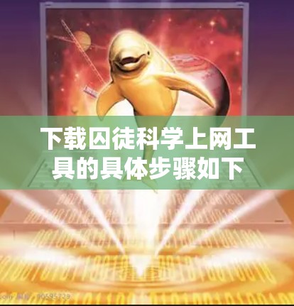 下载囚徒科学上网工具的具体步骤如下 下载囚徒科学上网工具的具体步骤如下
