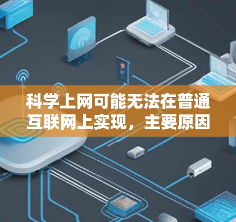<strong>科学上网</strong>可能无法在普通互联网上实现，主要原因包括