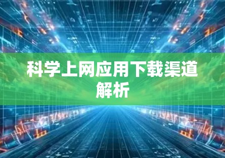 科学上网应用下载渠道解析
