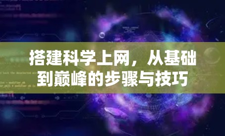 搭建科学上网,从基础到巅峰的步骤与技巧 搭建科学上网,从基础到巅峰的步骤与技巧