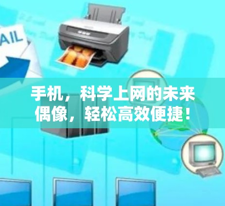 手机，科学上网的未来偶像，轻松高效便捷！