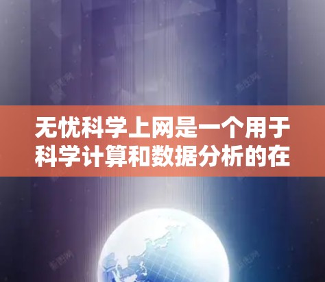 无忧<strong>科学上网</strong>是一个用于科学计算和数据分析的在线平台,适合对科学计算感兴趣的用户。以下是使用无忧<strong>科学上网</strong>的步骤和说明