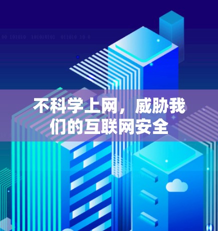 不科学上网，威胁我们的互联网安全