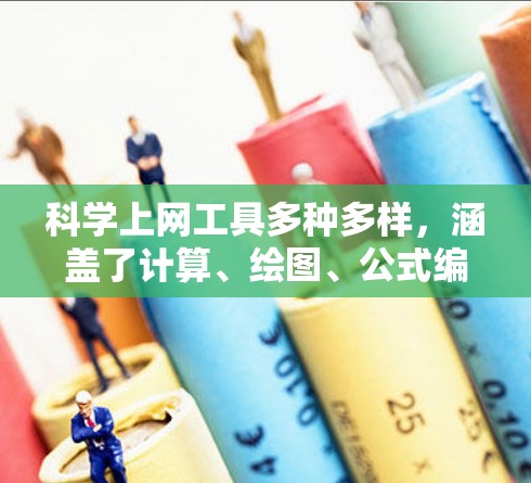 <strong>科学上网</strong>工具多种多样，涵盖了计算、绘图、公式编辑、编程等多个领域，适合各种科学和数学用途。以下是一些常见的<strong>科学上网</strong>工具及其功能