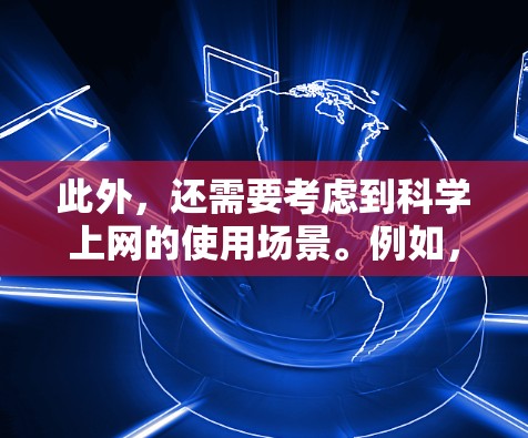 此外，还需要考虑到科学上网的使用场景。例如，科学上网主要应用于通勤、办公、娱乐等场景，而用户在这些场景中的需求可能有所不同。因此，不同品牌在科学上网方面的表现也可能因使用场景的不同而有所差异