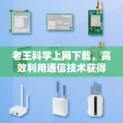老王<strong>科学上网</strong>下载，高效利用通信技术获得更优质的网络体验