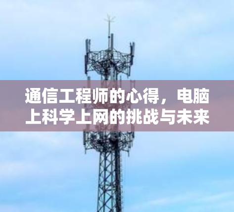 通信工程师的心得，电脑上科学上网的挑战与未来展望