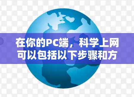 在你的PC端，科学上网可以包括以下步骤和方法