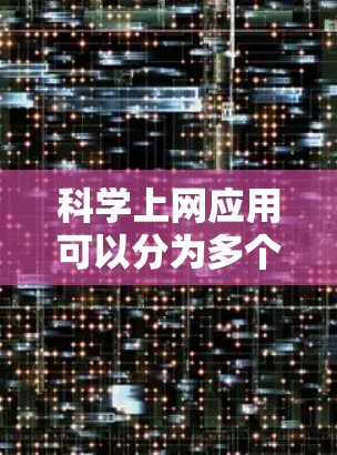 科学上网应用可以分为多个类别，涵盖了计算工具、教育平台、在线学习平台、在线资源和社区、在线工具、编程工具以及在线教育平台等。以下是对这些类别中应用的详细分类