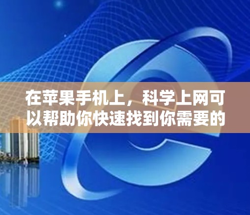 在苹果手机上，<strong>科学上网</strong>可以帮助你快速找到你需要的信息，比如搜索栏、启动搜索、直接输入网址等。以下是一些常见的<strong>科学上网</strong>方法