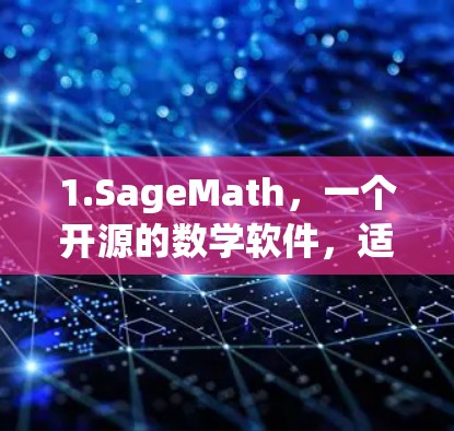 1.SageMath，一个开源的数学软件，适合研究和学习，支持代数、微积分等多领域