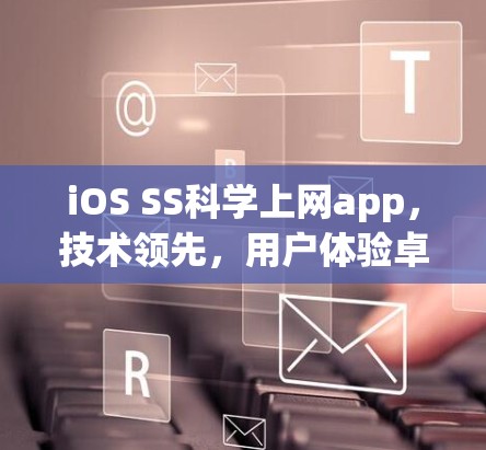 iOS SS科学上网app，技术领先，用户体验卓越