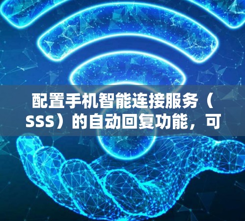 配置手机智能连接服务(SSS)的自动回复功能,可以按照以下步骤进行 配置手机智能连接服务(SSS)的自动回复功能,可以按照以下步骤进行