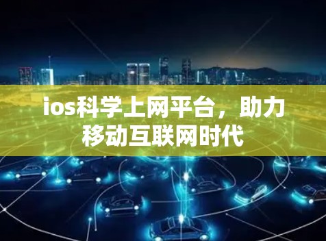 ios<strong>科学上网</strong>平台,助力移动互联网时代