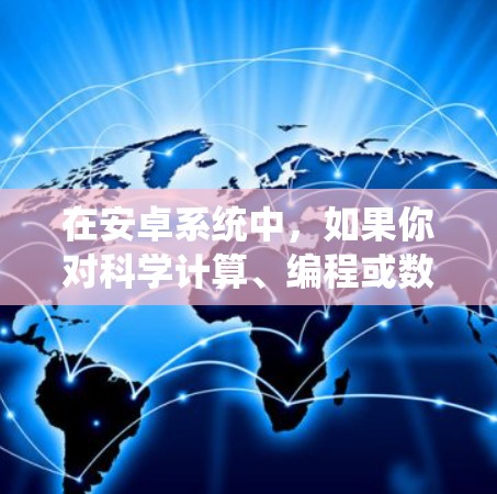 在安卓系统中，如果你对科学计算、编程或数据处理感兴趣，并且希望使用免费的软件，可以尝试以下工具