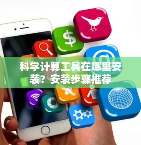 科学计算工具在哪里安装?安装步骤推荐 科学计算工具在哪里安装?安装步骤推荐